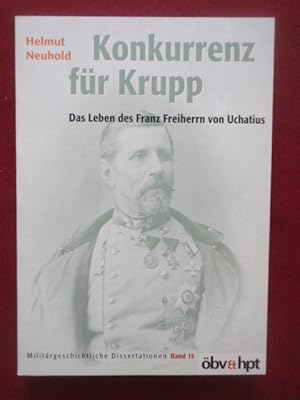 Bild des Verkufers fr Konkurrenz fr Krupp. Das Leben des Franz Freiherrn von Uchatius. zum Verkauf von Antiquariat Klabund Wien