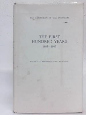 Imagen del vendedor de The Institution of Gas Engineers- The First Hundred Years, 1863-1963 a la venta por World of Rare Books