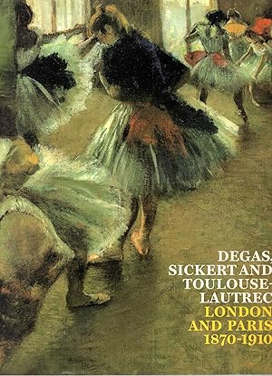 Seller image for Degas, Sickert and Toulouse-Lautrec, London and Paris 1870-1910 for sale by Pendleburys - the bookshop in the hills
