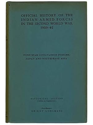 Seller image for Post-War Occupation Forces: Japan and South-East Asia (The Official History of the Indian Armed Forces in the Second World War, Volume 7: Campaigns in the Eastern Theatre, Volume 6) [World War II, Southeast, Theater] for sale by Yesterday's Muse, ABAA, ILAB, IOBA