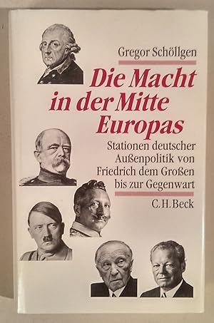 Die Macht in der Mitte Europas. Stationen deutscher Aussenpolitik von Friedrich dem Großen bis zu...