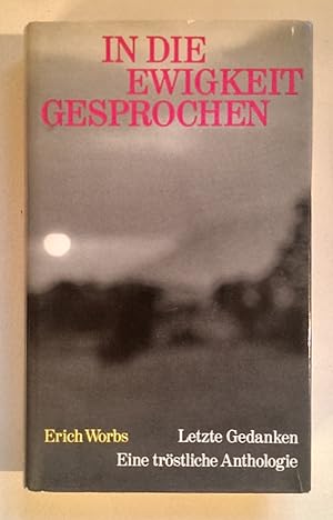 In die Ewigkeit gesprochen. Letzte Gedanken. Eine tröstliche Anthologie.