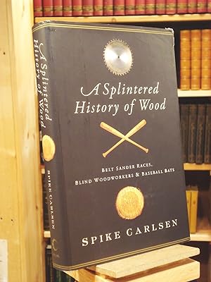 Seller image for A Splintered History of Wood: Belt Sander Races, Blind Woodworkers, and Baseball Bats for sale by Henniker Book Farm and Gifts