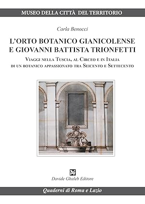 Seller image for L'orto botanico gianicolense e Giovanni Battista Trionfetti. Viaggi nella Tuscia, al Circeo e in Italia di un botanico appassionato tra Seicento e Settecento for sale by Libro Co. Italia Srl