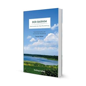 Der Barnim: Märchenplatz der Mark Brandenburg Kulturhistorischer und touristischer Reiseführer