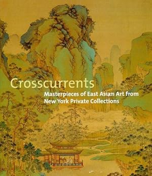 Imagen del vendedor de Crosscurrents: Masterpieces of East Asian Art from New York Private Collections a la venta por WeBuyBooks