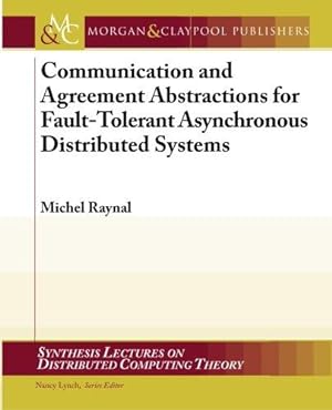 Bild des Verkufers fr Communication and Agreement Abstractions for Fault-Tolerant Asynchronous Distributed Systems (Synthesis Lectures on Distributed Computing Theory) zum Verkauf von WeBuyBooks