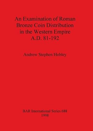 Seller image for An Examination of Roman Bronze Coin Distribution in the Western Empire A.D. 81-192 for sale by AHA-BUCH GmbH