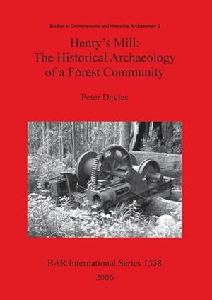 Seller image for Henry's Mill : The Historical Archaeology of a Forest Community. Life around a timber mill in south-west Victoria, Australia, in the early twentieth century for sale by AHA-BUCH GmbH