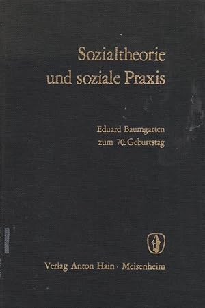 Sozialtheorie und soziale Praxis : Eduard Baumgarten zum 70. Geburtstag / (Hrsg.:) Hans Albert; M...