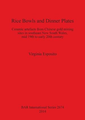 Image du vendeur pour Rice Bowls and Dinner Plates : Ceramic artefacts from Chinese gold mining sites in southeast New South Wales, mid 19th to early 20th century mis en vente par AHA-BUCH GmbH
