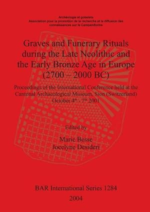 Seller image for Graves and Funerary Rituals during the Late Neolithic and the Early Bronze Age in Europe (2700 - 2000 BC) : Proceedings of the International Conference held at the Cantonal Archaeological Museum, Sion (Switzerland) October 4th - 7th 2001 for sale by AHA-BUCH GmbH