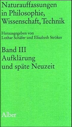 Bild des Verkufers fr Naturauffassungen in Philosophie, Wissenschaft, Technik, Bd. 3., Aufklrung und spte Neuzeit / hrsg. von Lothar Schfer . zum Verkauf von Licus Media