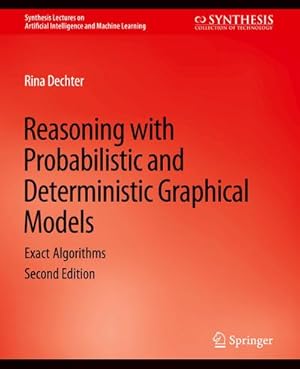 Bild des Verkufers fr Reasoning with Probabilistic and Deterministic Graphical Models : Exact Algorithms, Second Edition zum Verkauf von AHA-BUCH GmbH