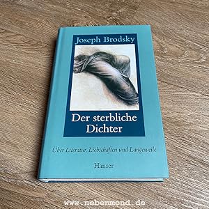 Der sterbliche Dichter. Über Literatur, Liebschaften und Langeweile.