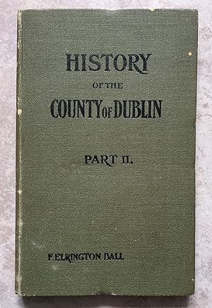 Seller image for A History of the County of Dublin - The People, Parishes and Antiquities from the Earliest Times to the Close of the Eighteenth Century. Part Second (II) - Being a History of that portion of the County comprised within the Parishes of Donnybrook, Booterstown, St. Bartholomew, St. Mark, Taney, St. Peter, and Rathfarnham for sale by Joe Collins Rare Books
