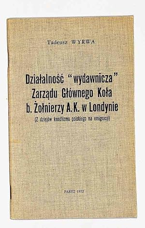 Dzialalnosc "wydawnicza" Zarzadu Glównego Kola b. Zolnierzy A. K. w Londynie : (z dziejów kundliz...