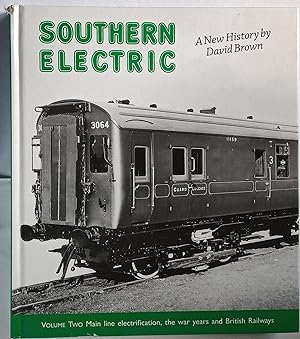 Southern Electric. Volume Two - Main line electrification, the war years and British Railways