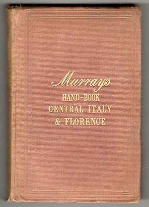 A Handbook for Travellers in Central Italy Including Lucca, Tuscany, Florence, The Marches, Umbri...