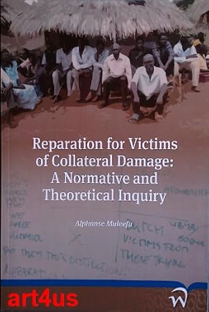 Reparation of Victims of Collateral Damage : A Normative and Theoretical Inquiry