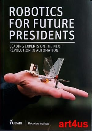 Robotics for futute Presidents Leading Experts on the next Revolutuion in Automation