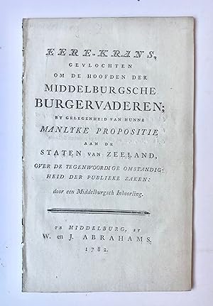 [Middelburg, Zeeland, 1782] Eere-krans, gevlochten om de hoofden der Middelburgsche Burgervaderen...