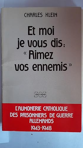 Et moi je vous dis: aimez vos ennemis : l'aumonerie catholique des prisonniers de guerre allemand...