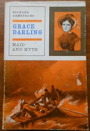 Grace Darling. Maid and Myth by Richard Armstrong. 1965. 1st Edition