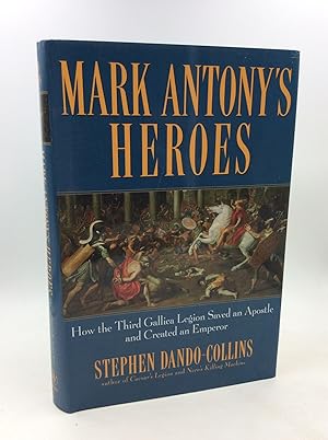 MARK ANTONY'S HEROES: How the Third Gallica Legion Saved an Apostle and Created an Emperor