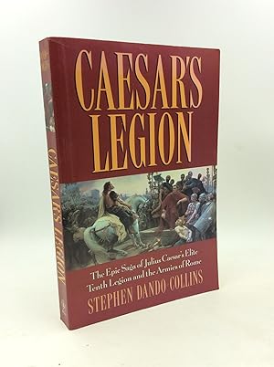 CAESAR'S LEGION: The Epic Saga of Julius Caesar's Elite Tenth Legion and the Armies of Rome