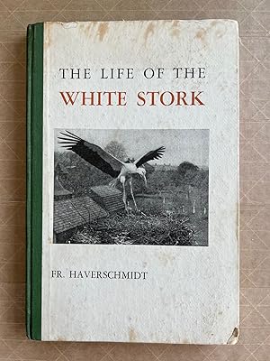 The Life of the White Stork; by Fr. Haverschmidt; with 4 maps and 38 photographs by the author