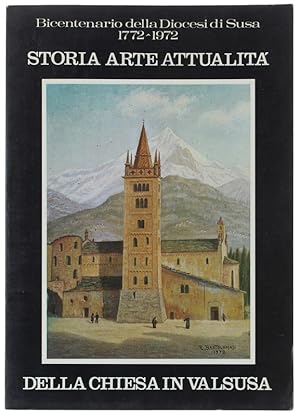 STORIA ARTE ATTUALITA' DELLA CHIESA IN VALSUSA. Bicentenario della Diocesi di Susa 1772-1972.: