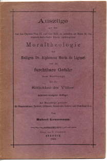 Bild des Verkufers fr Auszge aus den von den Ppsten Pius IX. und Leo XIII. ex cathedra als Norm fr die rmisch-katholische Kirche sanktionierten Moraltheologie des Heiligen Dr. Alphonsus Maria de Liguori und die furchtbare Gefahr dieser Moraltheologie fr die Sittlichkeit der Vlker. zum Verkauf von Leonardu