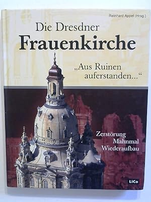 Die Dresdner Frauenkirche. "Aus Ruinen auferstanden .". Zerstörung, Mahnmal, Wiederaufbau.