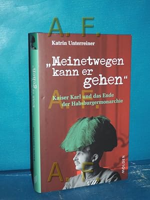 Bild des Verkufers fr Meinetwegen kann er gehen" : Kaiser Karl und das Ende der Habsburgermonarchie zum Verkauf von Antiquarische Fundgrube e.U.