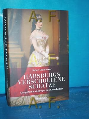 Bild des Verkufers fr Habsburgs verschollene Schtze : Das geheime Vermgen des Kaiserhauses. zum Verkauf von Antiquarische Fundgrube e.U.