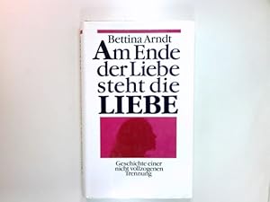 Seller image for Am Ende der Liebe steht die Liebe : Geschichte einer nicht vollzogenen Trennung. for sale by Antiquariat Buchhandel Daniel Viertel
