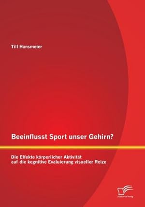 Immagine del venditore per Beeinflusst Sport unser Gehirn? Die Effekte krperlicher Aktivitt auf die kognitive Evaluierung visueller Reize venduto da BuchWeltWeit Ludwig Meier e.K.