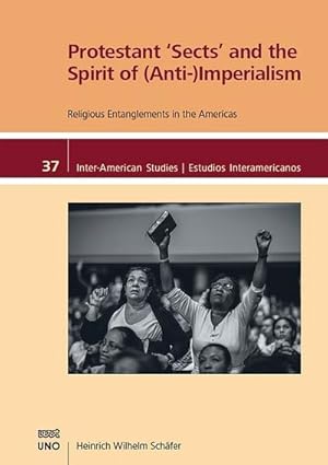 Image du vendeur pour Protestant 'Sects' and the Spirit of (Anti-)Imperialism: Religious Entanglements in the Americas (Inter-American Studies / Estudios Interamericanos) mis en vente par Rheinberg-Buch Andreas Meier eK