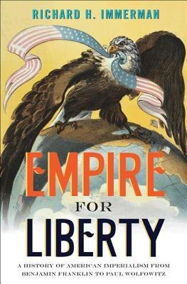 Image du vendeur pour [( Empire for Liberty: A History of American Imperialism from Benjamin Franklin to Paul Wolfowitz By Immerman, Richard H ( Author ) Paperbac mis en vente par Ammareal