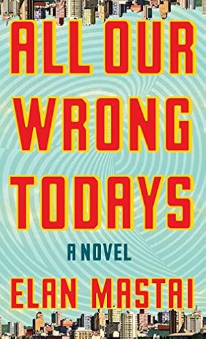 All Our Wrong Todays (Thorndike Press large print basic)