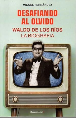 DESAFIANDO AL OLVIDO. WALDO DE LOS RÍOS. LA BIOGRAFÍA.