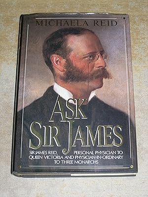 Imagen del vendedor de Ask Sir James: Life of Sir James Reid, for 20 Years Personal Physician to Queen Victoria a la venta por Neo Books