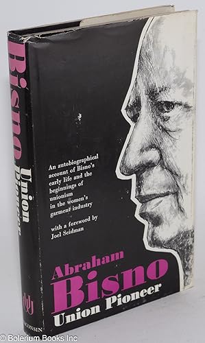 Union pioneer: an autobiographical account of Bisno's early life and the beginnings of unionism i...