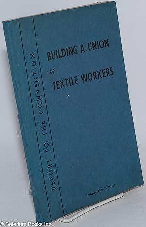 Immagine del venditore per Building a union of textile workers; report of two years progress to the convention of the United Textile Workers of America and the Textile Workers Organizing Committee, affiliated with the Congress of Industrial Organizations, Philadelphia, Pa., May 15 - 19, 1939 venduto da Bolerium Books Inc.