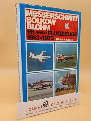 Messerschmitt-Bölkow-Blohm : 111 MBB-Flugzeuge 1913 - 1973 / hrsg. von Hans J. Ebert