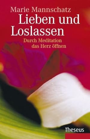 Lieben und Loslassen Durch Meditation das Herz öffnen