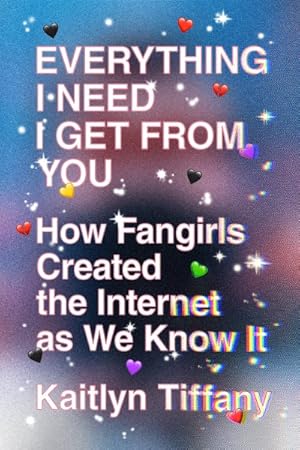 Image du vendeur pour Everything I Need I Get from You : How Fangirls Created the Internet As We Know It mis en vente par GreatBookPrices