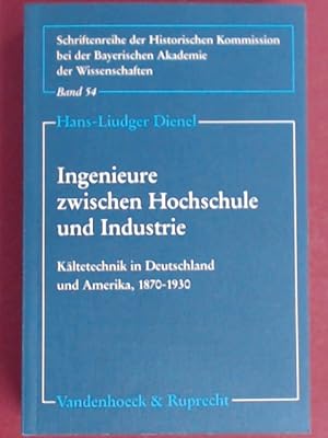 Ingenieure zwischen Hochschule und Industrie. Kältetechnik in Deutschland und Amerika, 1870 - 193...