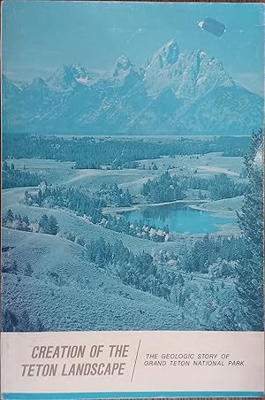 Imagen del vendedor de Creation of the Teton Landscape: The Geologic Story of Grand Teton National Park a la venta por The Book House, Inc.  - St. Louis